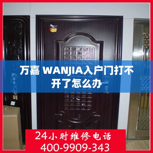 万嘉 WANJIA入户门打不开了怎么办