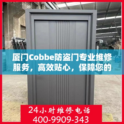 厦门Cobbe防盗门专业维修服务，高效贴心，保障您的安全之选