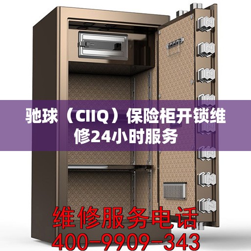 驰球（CIIQ）保险柜开锁维修24小时服务