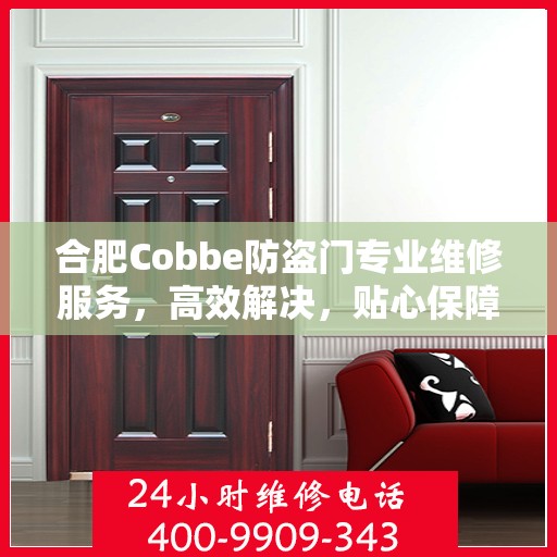 合肥Cobbe防盗门专业维修服务，高效解决，贴心保障安全之门