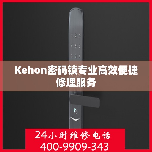 Kehon密码锁专业高效便捷修理服务