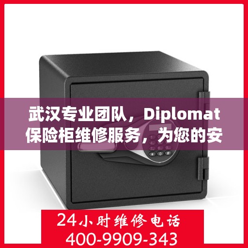 武汉专业团队，Diplomat保险柜维修服务，为您的安全存储保驾护航