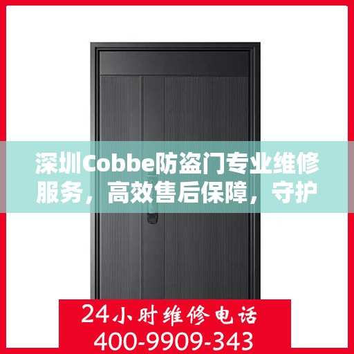 深圳Cobbe防盗门专业维修服务，高效售后保障，守护您的安全门户