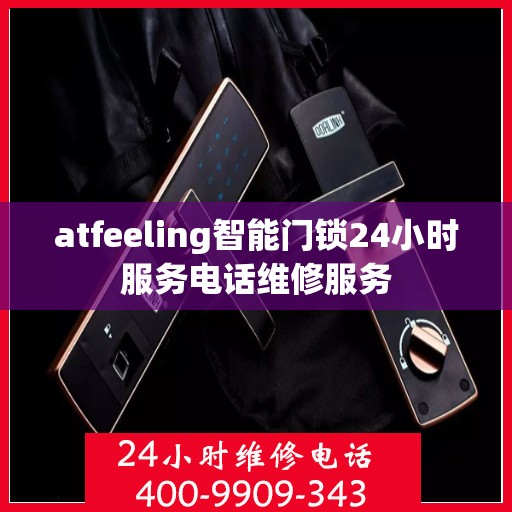 atfeeling智能门锁24小时服务电话维修服务