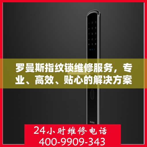 罗曼斯指纹锁维修服务，专业、高效、贴心的解决方案