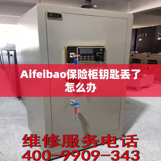 Aifeibao保险柜钥匙丢了怎么办