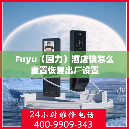 Fuyu（固力）酒店锁怎么重置恢复出厂设置