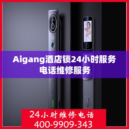 Aigang酒店锁24小时服务电话维修服务