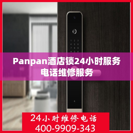 Panpan酒店锁24小时服务电话维修服务