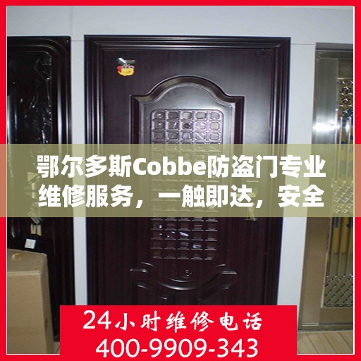 鄂尔多斯Cobbe防盗门专业维修服务，一触即达，安全可靠