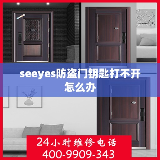 seeyes防盗门钥匙打不开怎么办