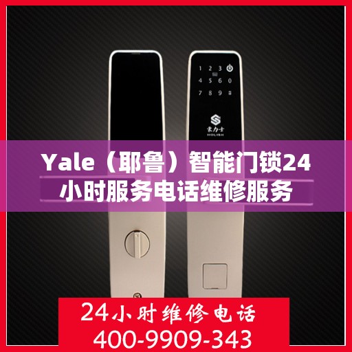 Yale（耶鲁）智能门锁24小时服务电话维修服务