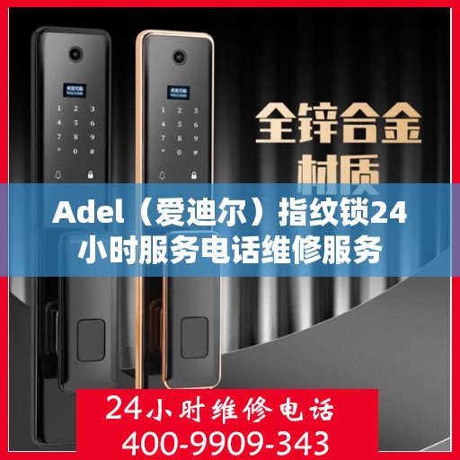 Adel（爱迪尔）指纹锁24小时服务电话维修服务