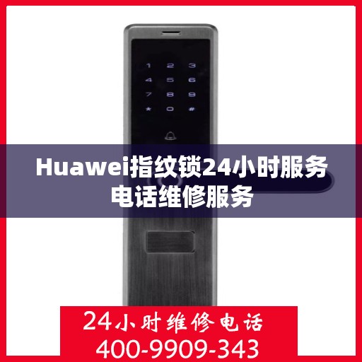 Huawei指纹锁24小时服务电话维修服务