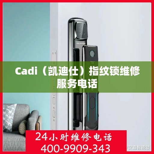 Cadi（凯迪仕）指纹锁维修服务电话