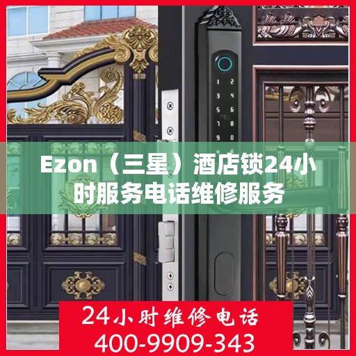 Ezon（三星）酒店锁24小时服务电话维修服务