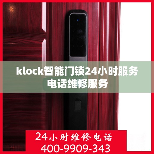 klock智能门锁24小时服务电话维修服务