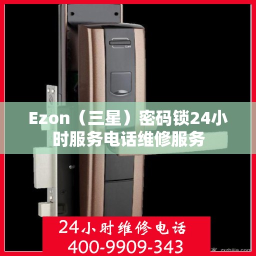 Ezon（三星）密码锁24小时服务电话维修服务