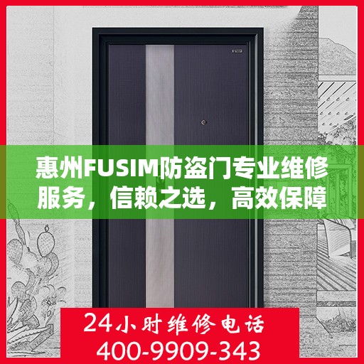 惠州FUSIM防盗门专业维修服务，信赖之选，高效保障安全