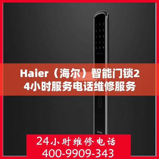 Haier（海尔）智能门锁24小时服务电话维修服务