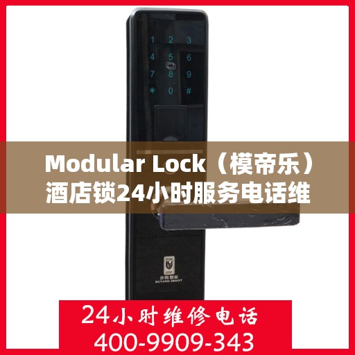 Modular Lock（模帝乐）酒店锁24小时服务电话维修服务