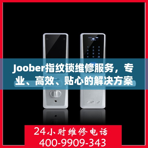 Joober指纹锁维修服务，专业、高效、贴心的解决方案