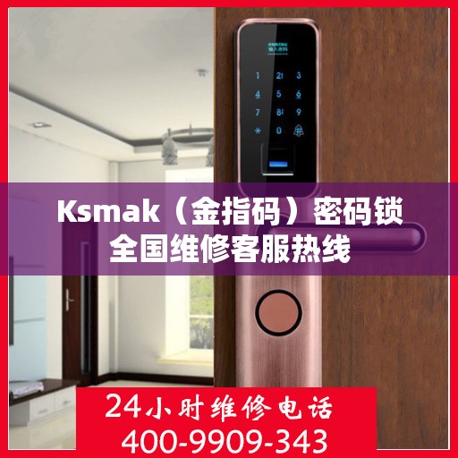 Ksmak（金指码）密码锁全国维修客服热线