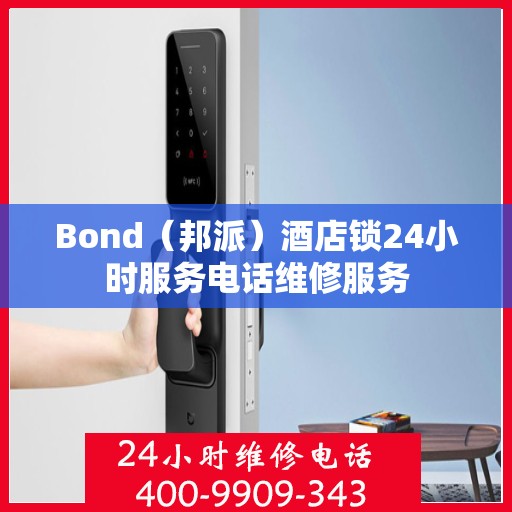 Bond（邦派）酒店锁24小时服务电话维修服务