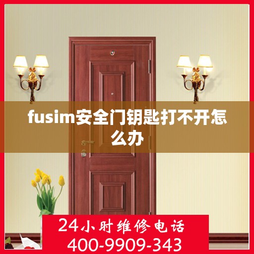 fusim安全门钥匙打不开怎么办