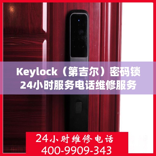 Keylock（第吉尔）密码锁24小时服务电话维修服务