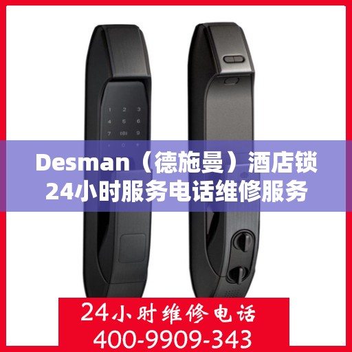 Desman（德施曼）酒店锁24小时服务电话维修服务