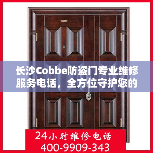 长沙Cobbe防盗门专业维修服务电话，全方位守护您的安全之门