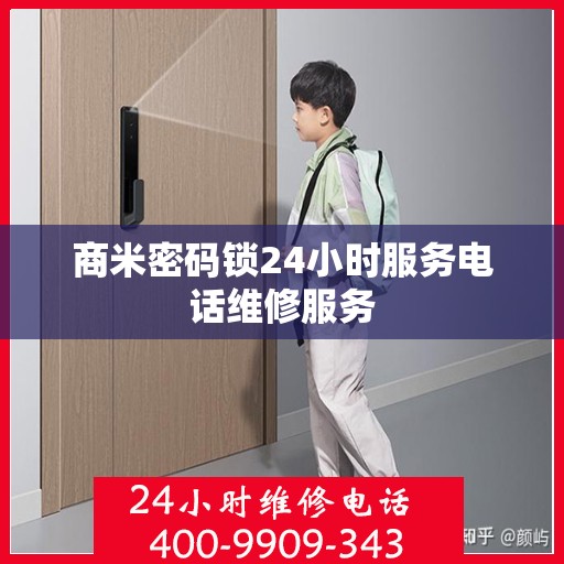 商米密码锁24小时服务电话维修服务