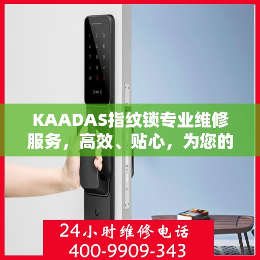 KAADAS指纹锁专业维修服务，高效、贴心，为您的安全保驾护航