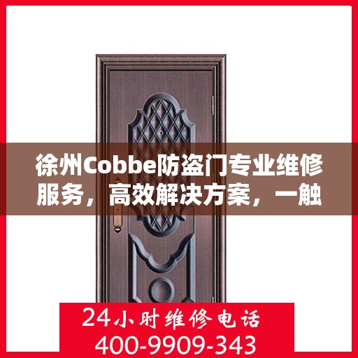 徐州Cobbe防盗门专业维修服务，高效解决方案，一触即达的电话支持