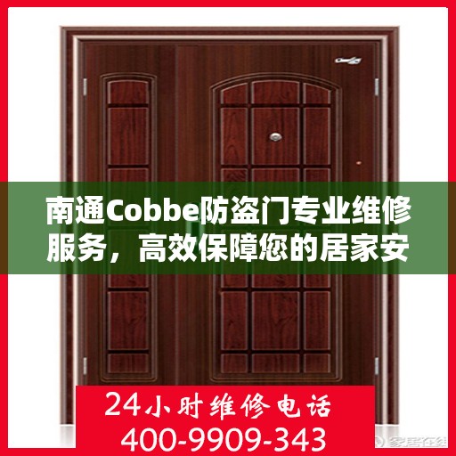 南通Cobbe防盗门专业维修服务，高效保障您的居家安全，联系电话一览