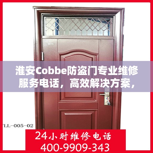 淮安Cobbe防盗门专业维修服务电话，高效解决方案，守护您的安全门扉