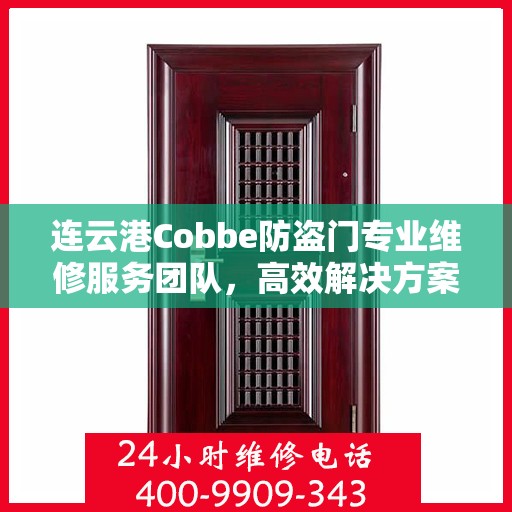 连云港Cobbe防盗门专业维修服务团队，高效解决方案与联系电话