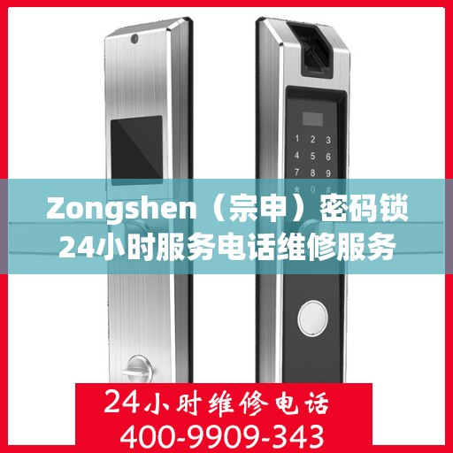 Zongshen（宗申）密码锁24小时服务电话维修服务