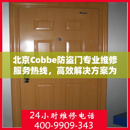 北京Cobbe防盗门专业维修服务热线，高效解决方案为您的安全保驾护航