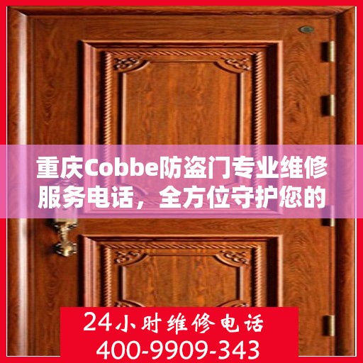 重庆Cobbe防盗门专业维修服务电话，全方位守护您的安全之门