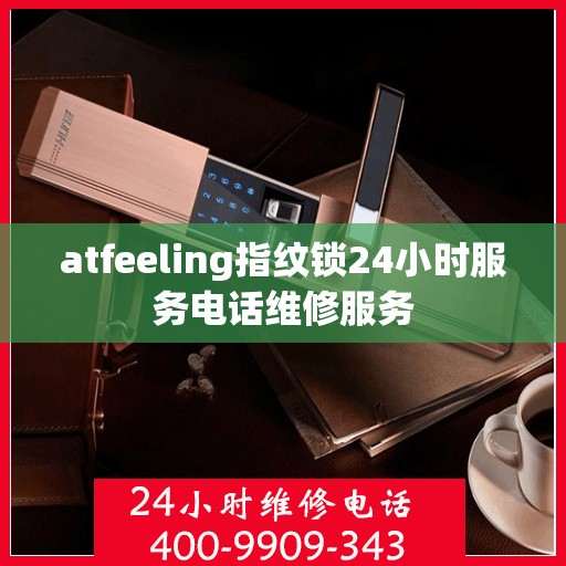 atfeeling指纹锁24小时服务电话维修服务