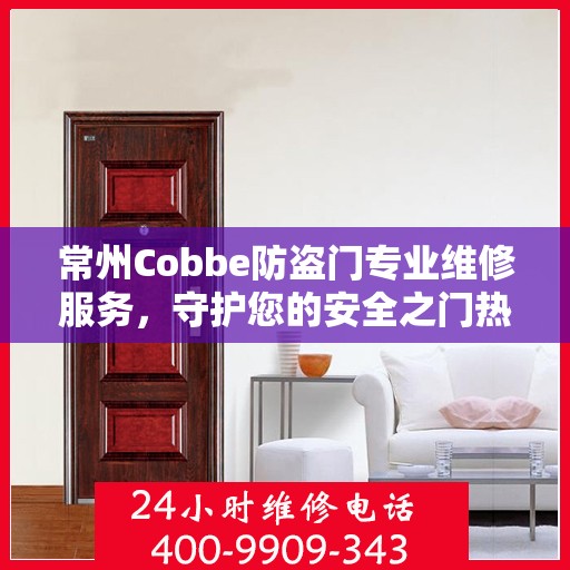 常州Cobbe防盗门专业维修服务，守护您的安全之门热线电话