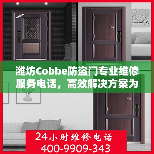 潍坊Cobbe防盗门专业维修服务电话，高效解决方案为您的安全保驾护航