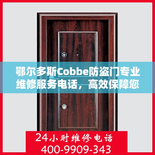 鄂尔多斯Cobbe防盗门专业维修服务电话，高效保障您的居家安全之门