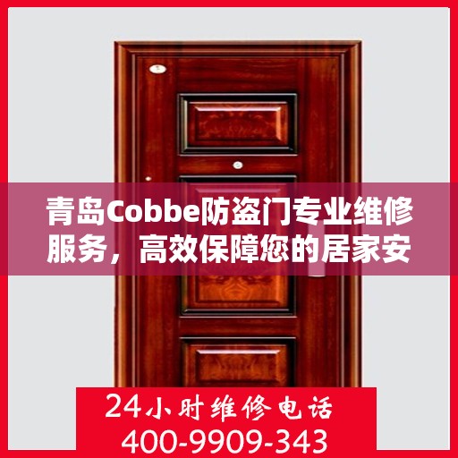 青岛Cobbe防盗门专业维修服务，高效保障您的居家安全，联系电话一览无余