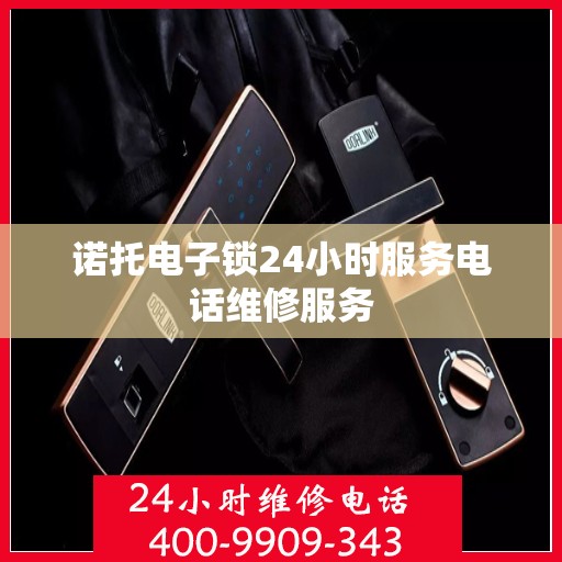 诺托电子锁24小时服务电话维修服务