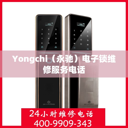 Yongchi（永驰）电子锁维修服务电话