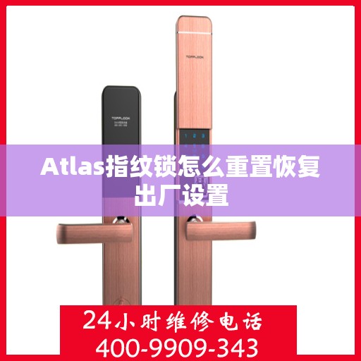 Atlas指纹锁怎么重置恢复出厂设置