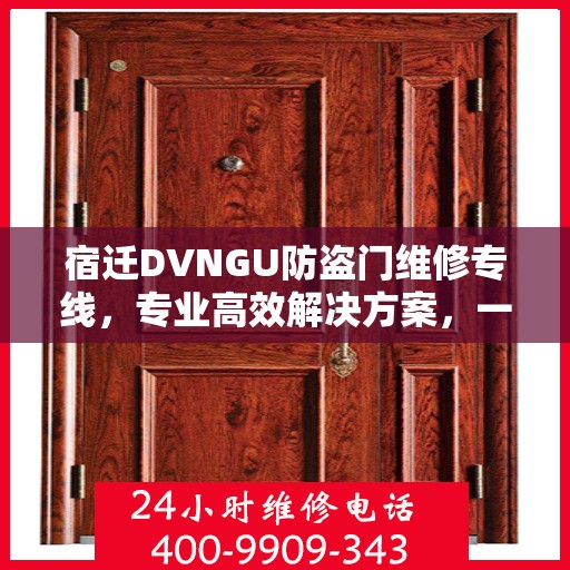 宿迁DVNGU防盗门维修专线，专业高效解决方案，一呼即应！